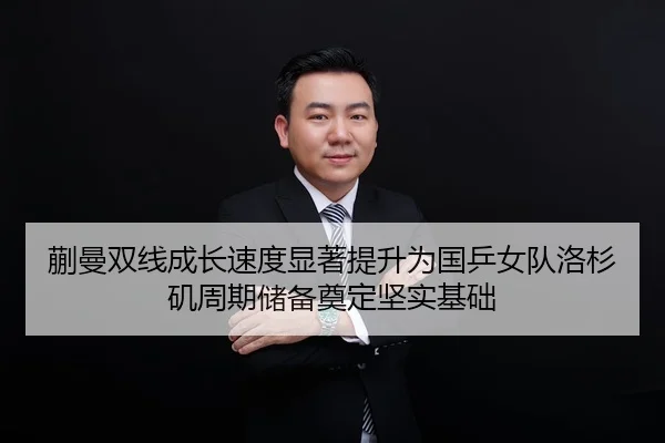 蒯曼双线成长速度显著提升为国乒女队洛杉矶周期储备奠定坚实基础