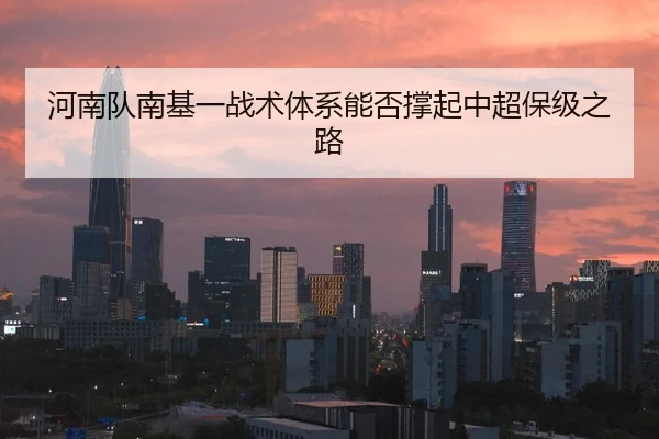 河南队南基一战术体系能否撑起中超保级之路