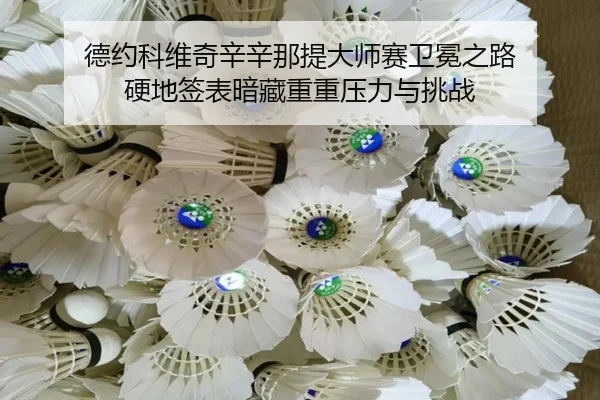 德约科维奇辛辛那提大师赛卫冕之路 硬地签表暗藏重重压力与挑战