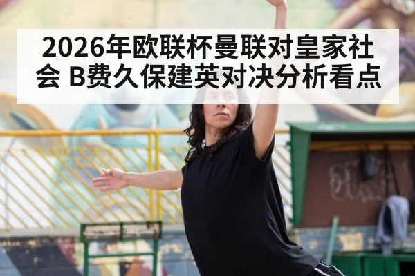 2026年欧联杯曼联对皇家社会 B费久保建英对决分析看点